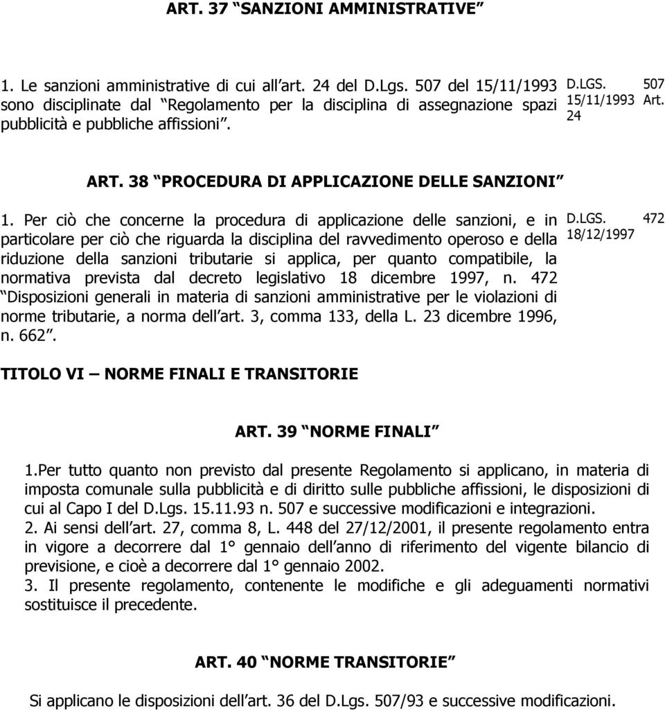 Per ciò che concerne la procedura di applicazione delle sanzioni, e in particolare per ciò che riguarda la disciplina del ravvedimento operoso e della riduzione della sanzioni tributarie si applica,