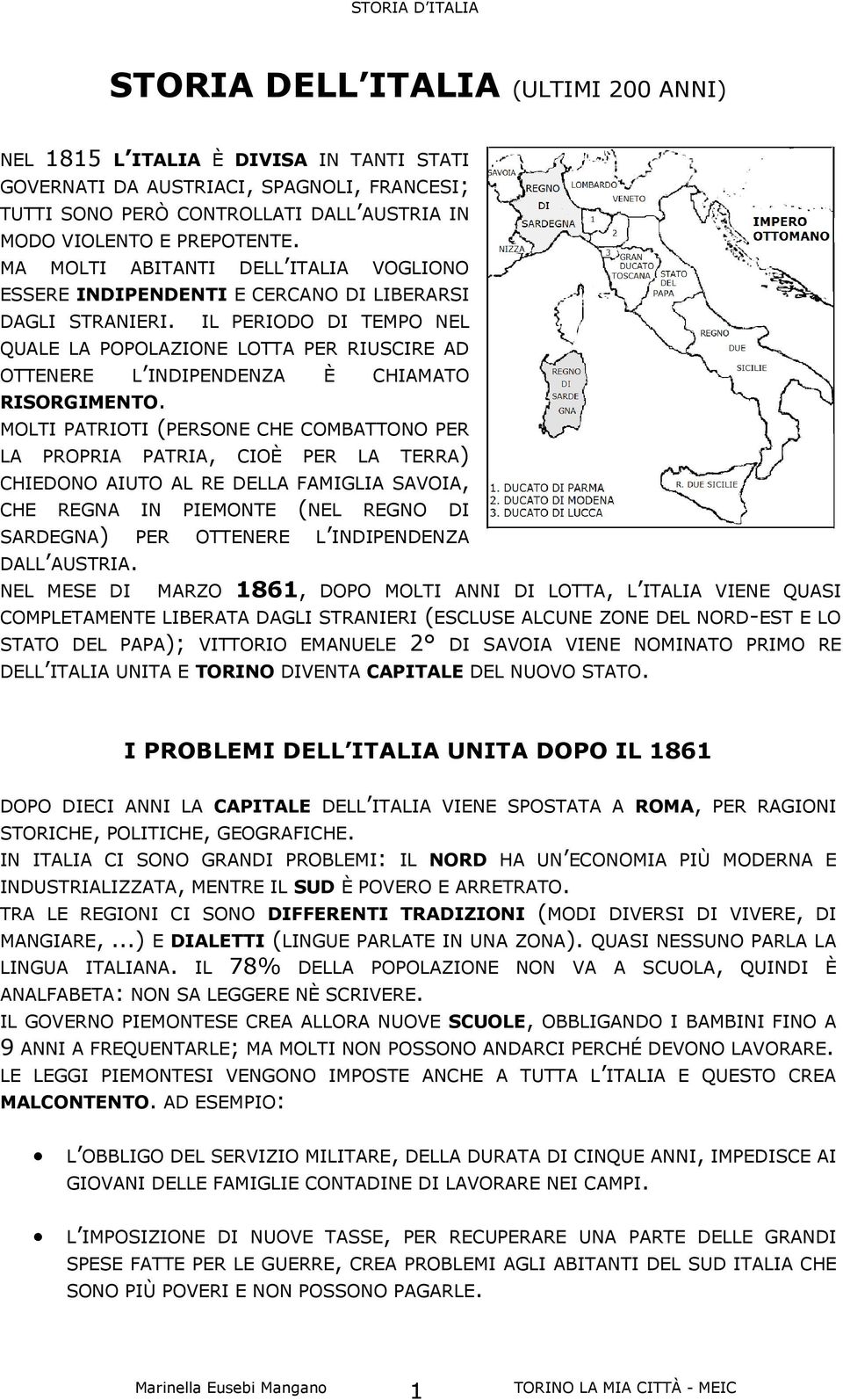 IL PERIODO DI TEMPO NEL QUALE LA POPOLAZIONE LOTTA PER RIUSCIRE AD OTTENERE L INDIPENDENZA È CHIAMATO RISORGIMENTO.