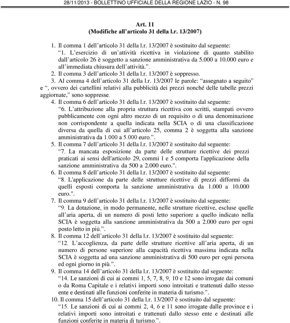 r. 13/2007 è soppresso. 3. Al comma 4 dell articolo 31 della l.r. 13/2007 le parole: assegnato a seguito e, ovvero dei cartellini relativi alla pubblicità dei prezzi nonché delle tabelle prezzi aggiornate, sono soppresse.