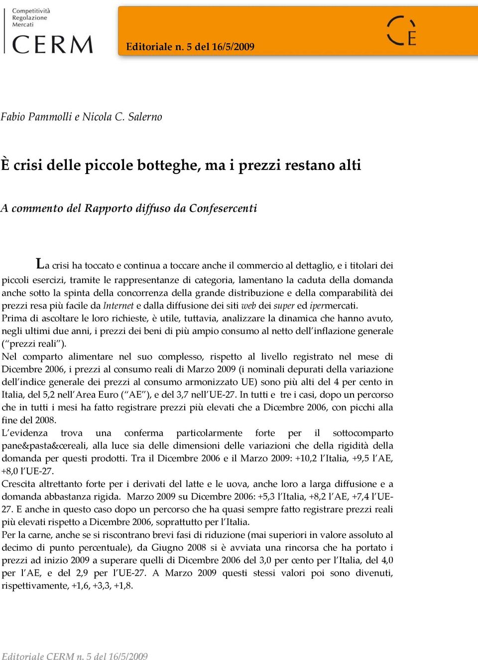 titolari dei piccoli esercizi, tramite le rappresentanze di categoria, lamentano la caduta della domanda anche sotto la spinta della concorrenza della grande distribuzione e della comparabilità dei