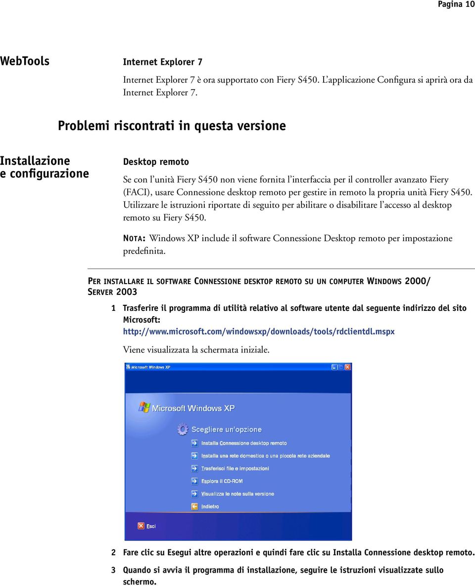 Connessione desktop remoto per gestire in remoto la propria unità Fiery S450. Utilizzare le istruzioni riportate di seguito per abilitare o disabilitare l accesso al desktop remoto su Fiery S450.