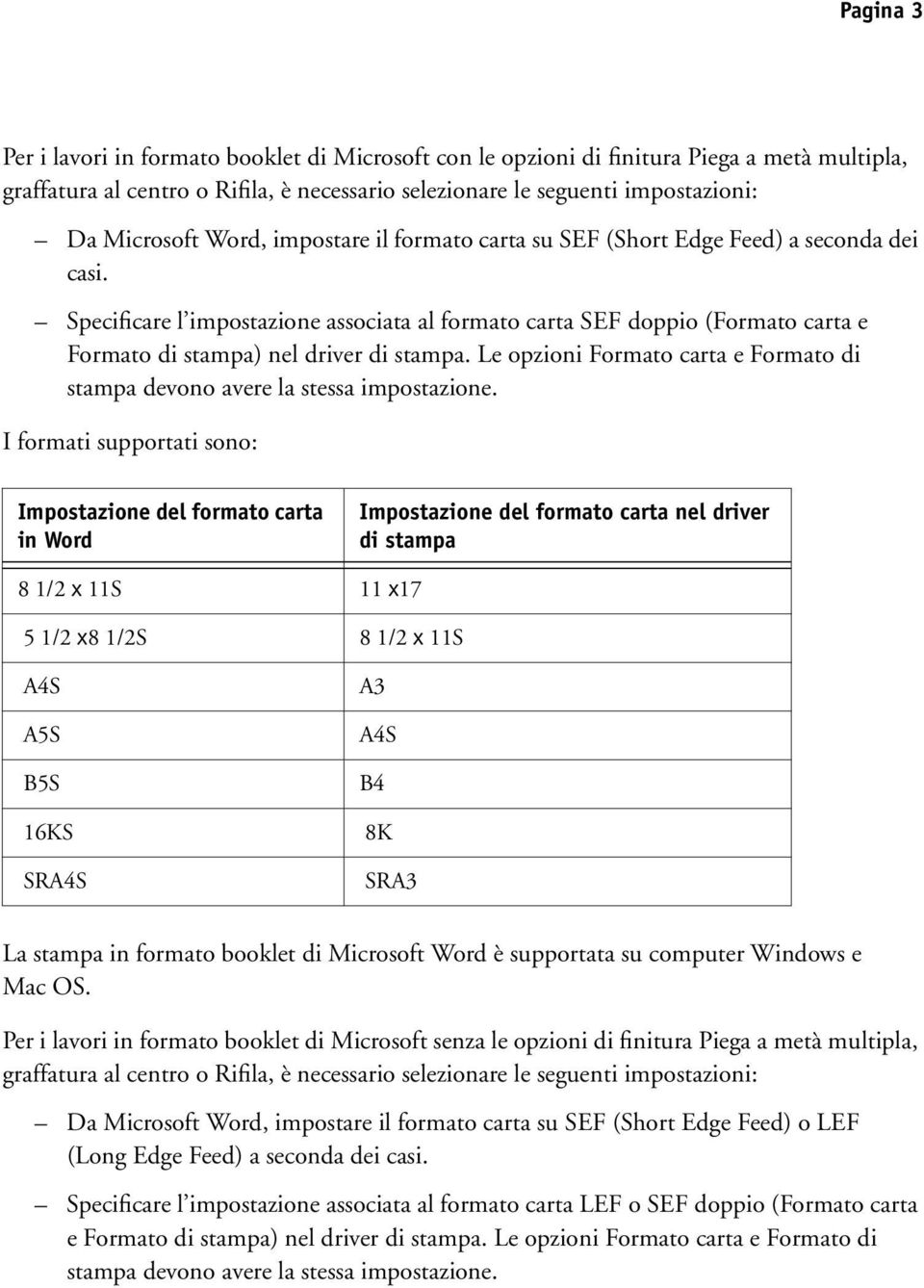 Le opzioni Formato carta e Formato di stampa devono avere la stessa impostazione.