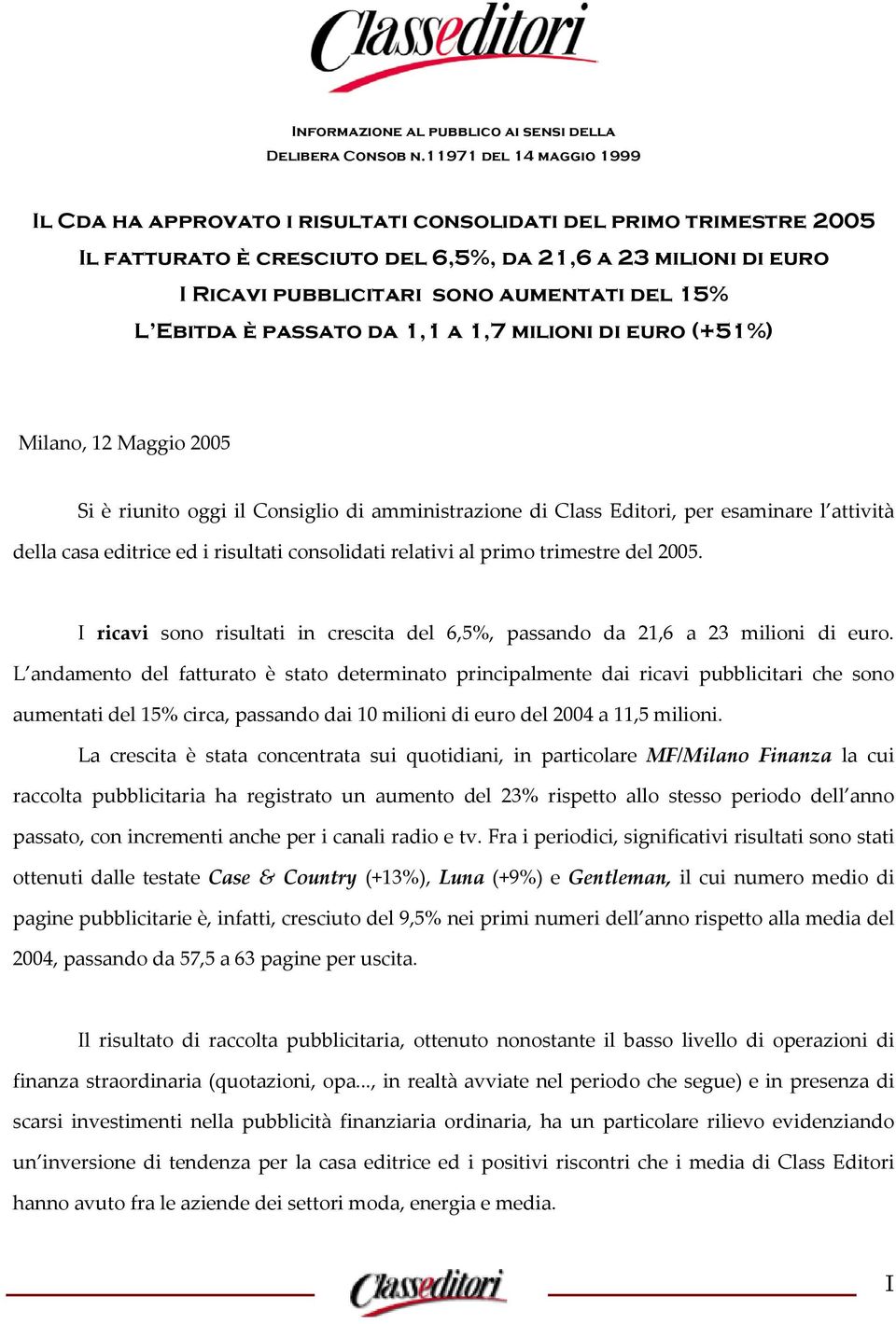 15% L Ebitda è passato da 1,1 a 1,7 milioni di euro (+51%) Milano, 12 Maggio 2005 Si è riunito oggi il Consiglio di amministrazione di Class Editori, per esaminare l attività della casa editrice ed i