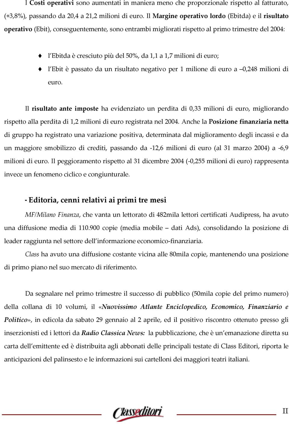 milioni di euro; l Ebit è passato da un risultato negativo per 1 milione di euro a 0,248 milioni di euro.