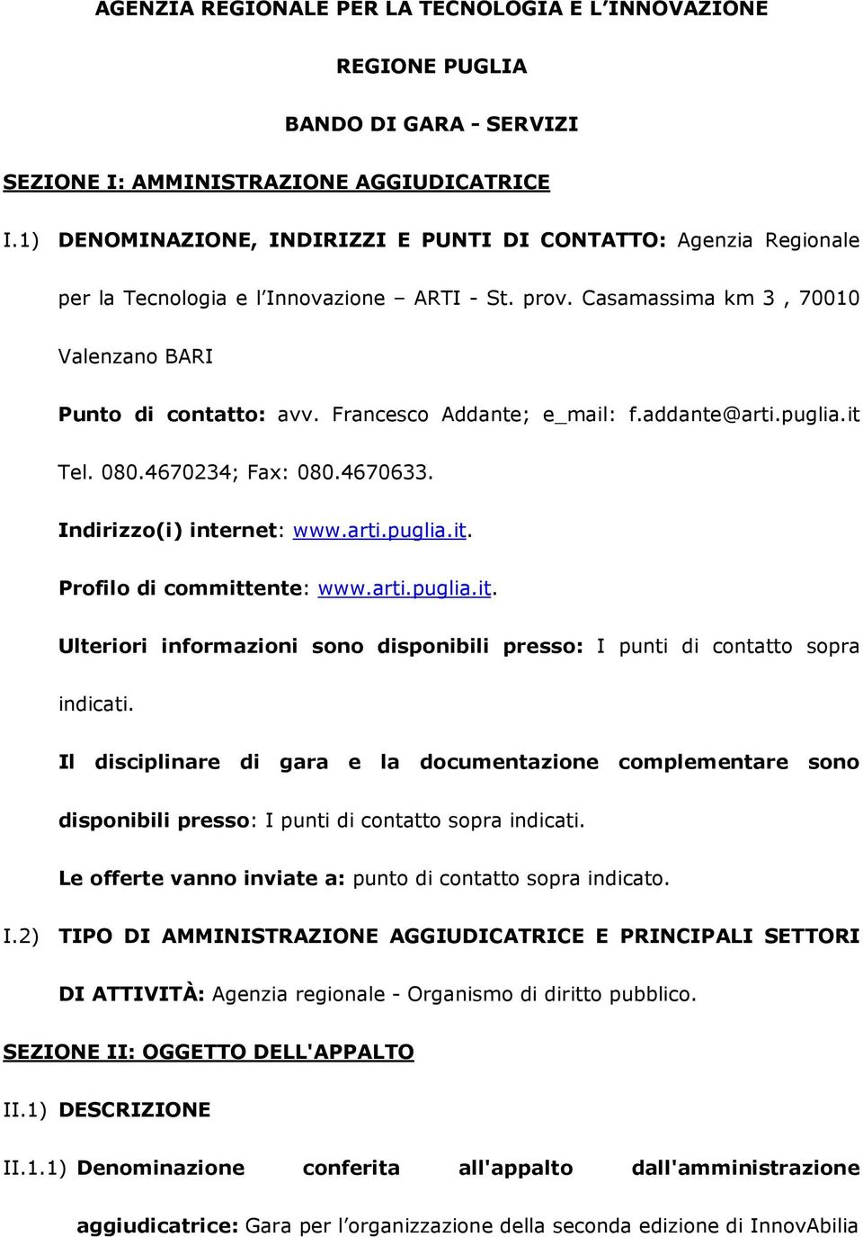 Francesco Addante; e_mail: f.addante@arti.puglia.it Tel. 080.4670234; Fax: 080.4670633. Indirizzo(i) internet: www.arti.puglia.it. Profilo di committente: www.arti.puglia.it. Ulteriori informazioni sono disponibili presso: I punti di contatto sopra indicati.