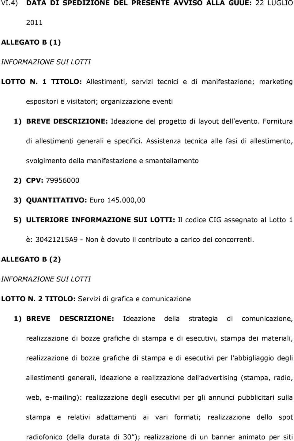 Fornitura di allestimenti generali e specifici. Assistenza tecnica alle fasi di allestimento, svolgimento della manifestazione e smantellamento 2) CPV: 79956000 3) QUANTITATIVO: Euro 145.