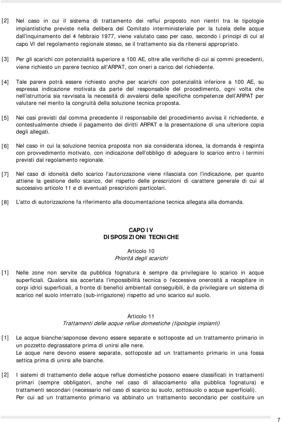 [3] Per gli scarichi con potenzialità superiore a 100 AE, oltre alle verifiche di cui ai commi precedenti, viene richiesto un parere tecnico all ARPAT, con oneri a carico del richiedente.