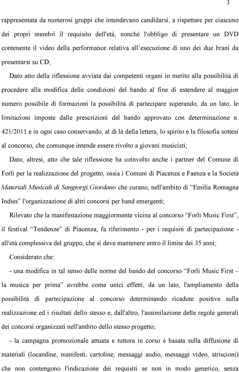 condizioni del bando al fine di estendere al maggior numero possibile di formazioni la possibilità di partecipare superando, da un lato, le limitazioni imposte dalle prescrizioni del bando approvato