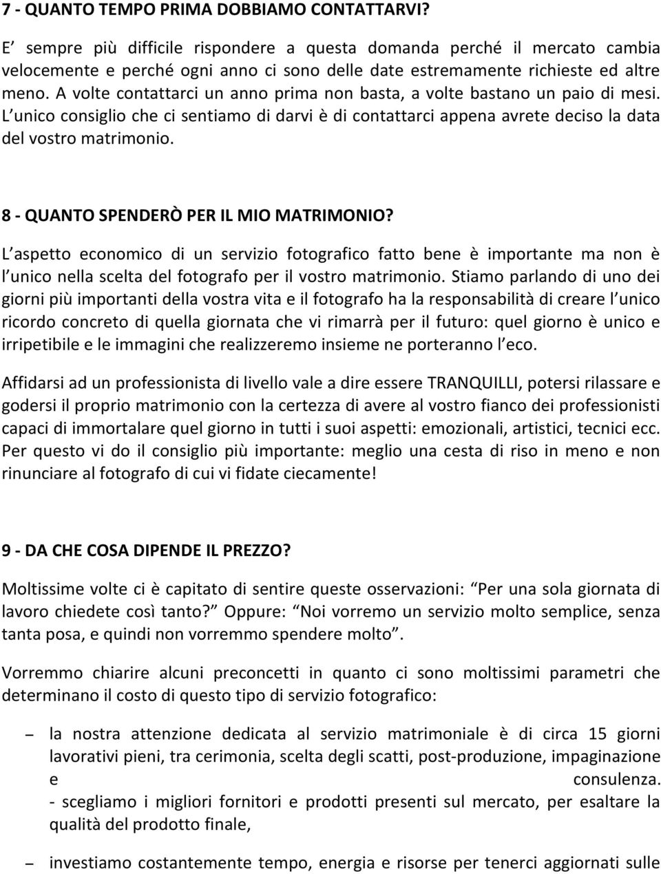 A volte contattarci un anno prima non basta, a volte bastano un paio di mesi. L unico consiglio che ci sentiamo di darvi è di contattarci appena avrete deciso la data del vostro matrimonio.