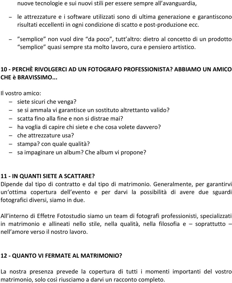 10 - PERCHÈ RIVOLGERCI AD UN FOTOGRAFO PROFESSIONISTA? ABBIAMO UN AMICO CHE è BRAVISSIMO... Il vostro amico: siete sicuri che venga? se si ammala vi garantisce un sostituto altrettanto valido?