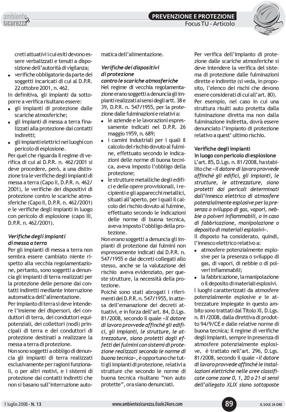 In definitiva, gi impianti da sottoporre a verifica risutano essere: gi impianti di protezione dae scariche atmosferiche; gi impianti di messa a terra finaizzati aa protezione dai contatti indiretti;