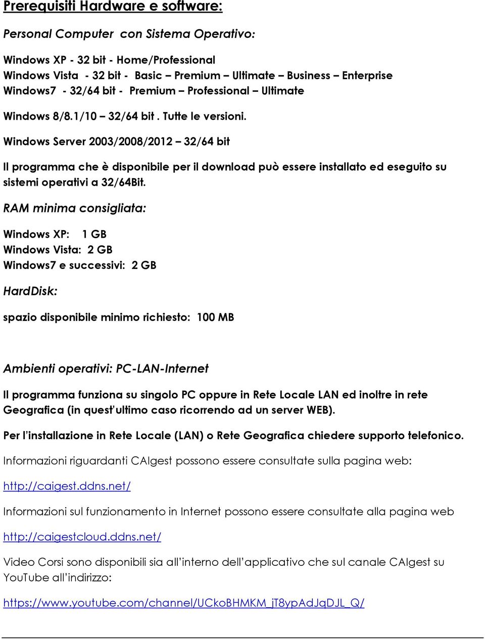 Windows Server 2003/2008/2012 32/64 bit Il programma che è disponibile per il download può essere installato ed eseguito su sistemi operativi a 32/64Bit.