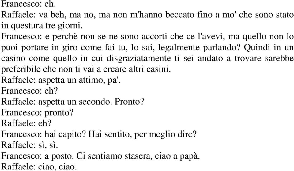 Quindi in un casino come quello in cui disgraziatamente ti sei andato a trovare sarebbe preferibile che non ti vai a creare altri casini.