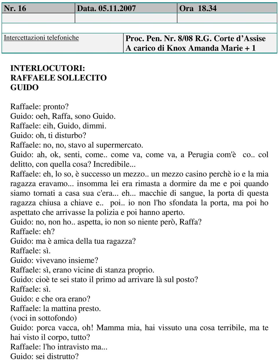 . un mezzo casino perchè io e la mia ragazza eravamo... insomma lei era rimasta a dormire da me e poi quando siamo tornati a casa sua c'era... eh.