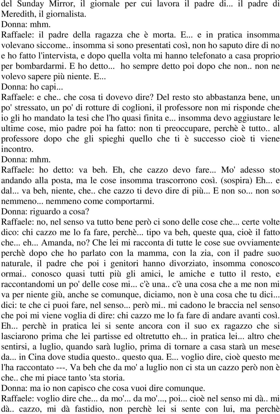 .. ho sempre detto poi dopo che non.. non ne volevo sapere più niente. E... Donna: ho capi... Raffaele: e che.. che cosa ti dovevo dire?