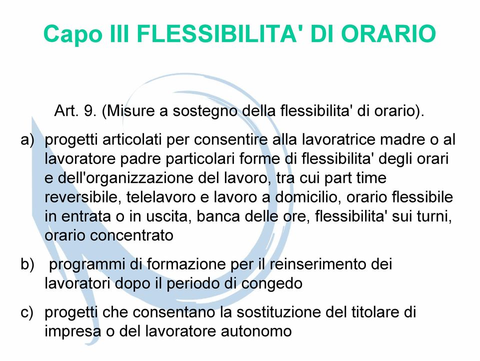 del lavoro, tra cui part time reversibile, telelavoro e lavoro a domicilio, orario flessibile in entrata o in uscita, banca delle ore, flessibilita'