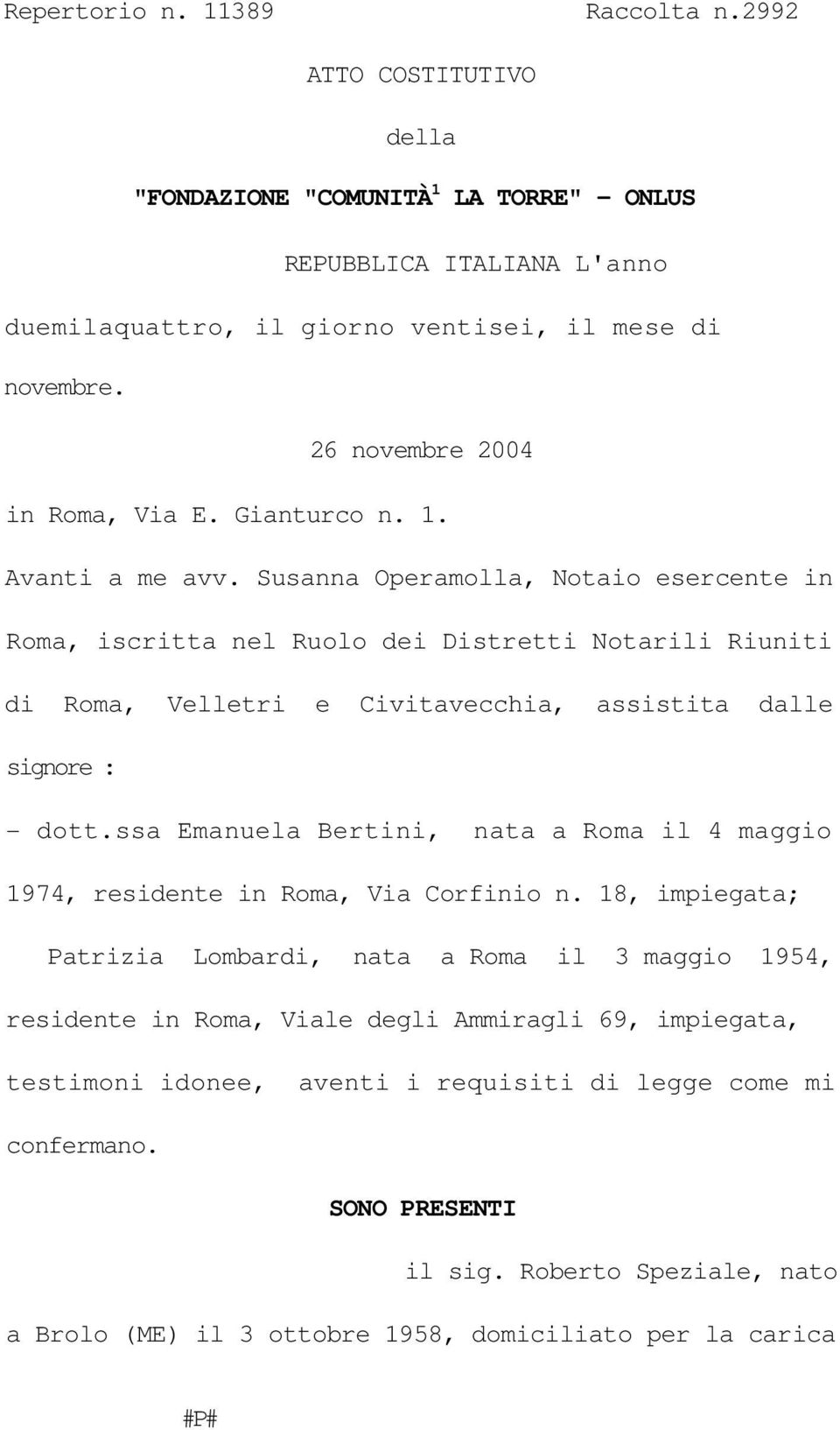 Susanna Operamolla, Notaio esercente in Roma, iscritta nel Ruolo dei Distretti Notarili Riuniti di Roma, Velletri e Civitavecchia, assistita dalle signore : - dott.