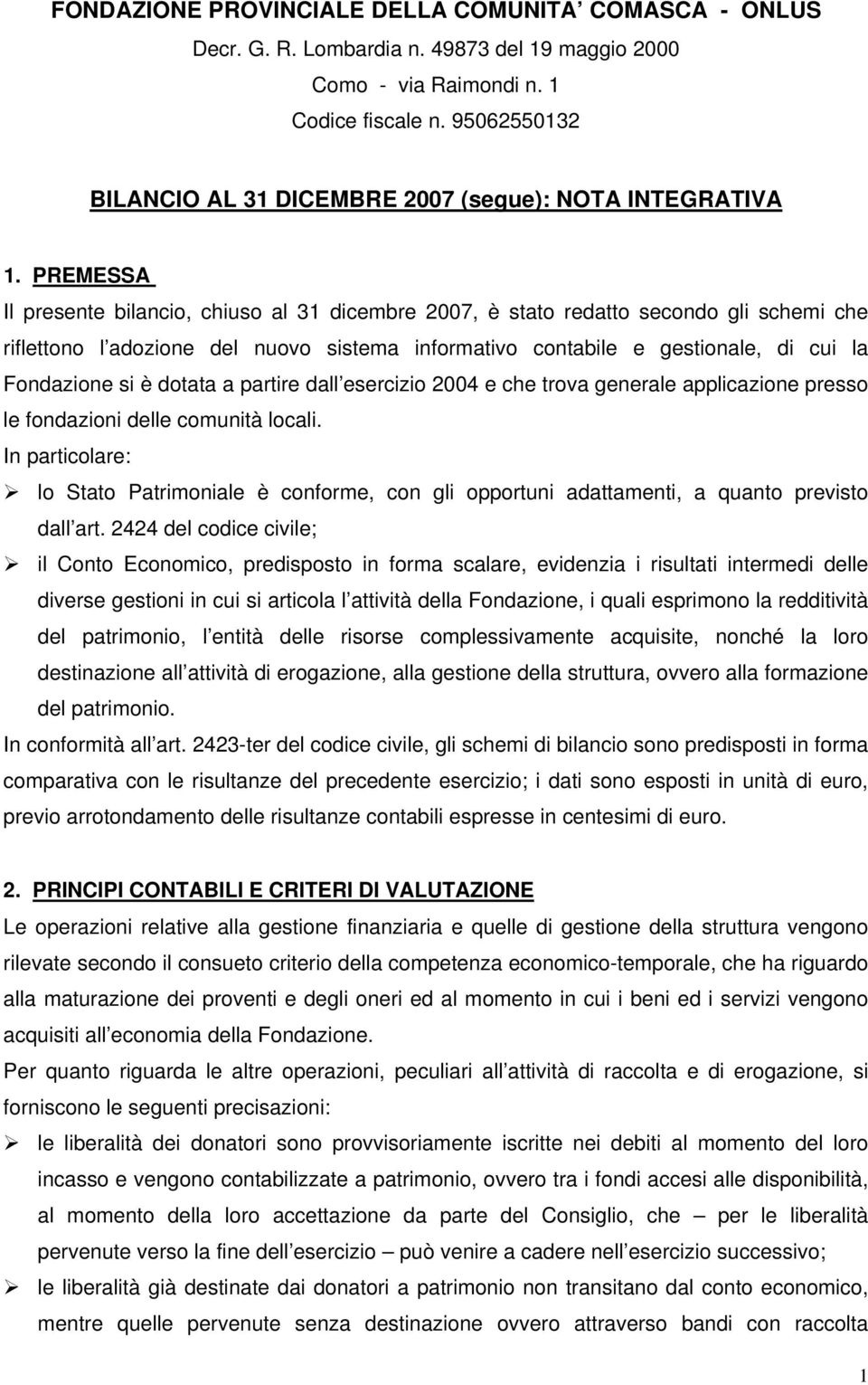 PREMESSA Il presente bilancio, chiuso al 31 dicembre 2007, è stato redatto secondo gli schemi che riflettono l adozione del nuovo sistema informativo contabile e gestionale, di cui la Fondazione si è