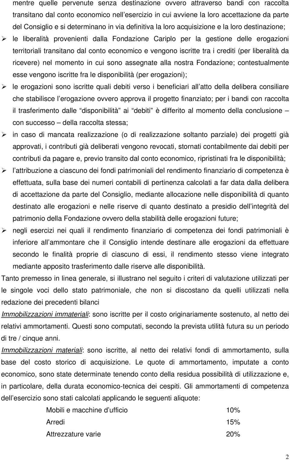 economico e vengono iscritte tra i crediti (per liberalità da ricevere) nel momento in cui sono assegnate alla nostra Fondazione; contestualmente esse vengono iscritte fra le disponibilità (per