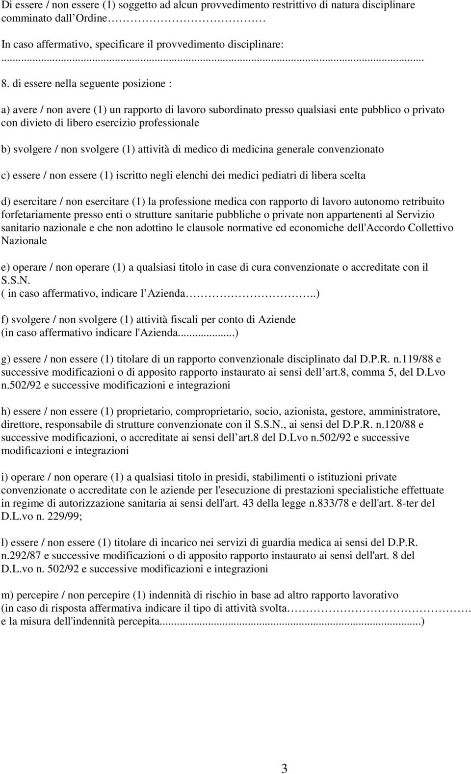 non svolgere (1) attività di medico di medicina generale convenzionato c) essere / non essere (1) iscritto negli elenchi dei medici pediatri di libera scelta d) esercitare / non esercitare (1) la