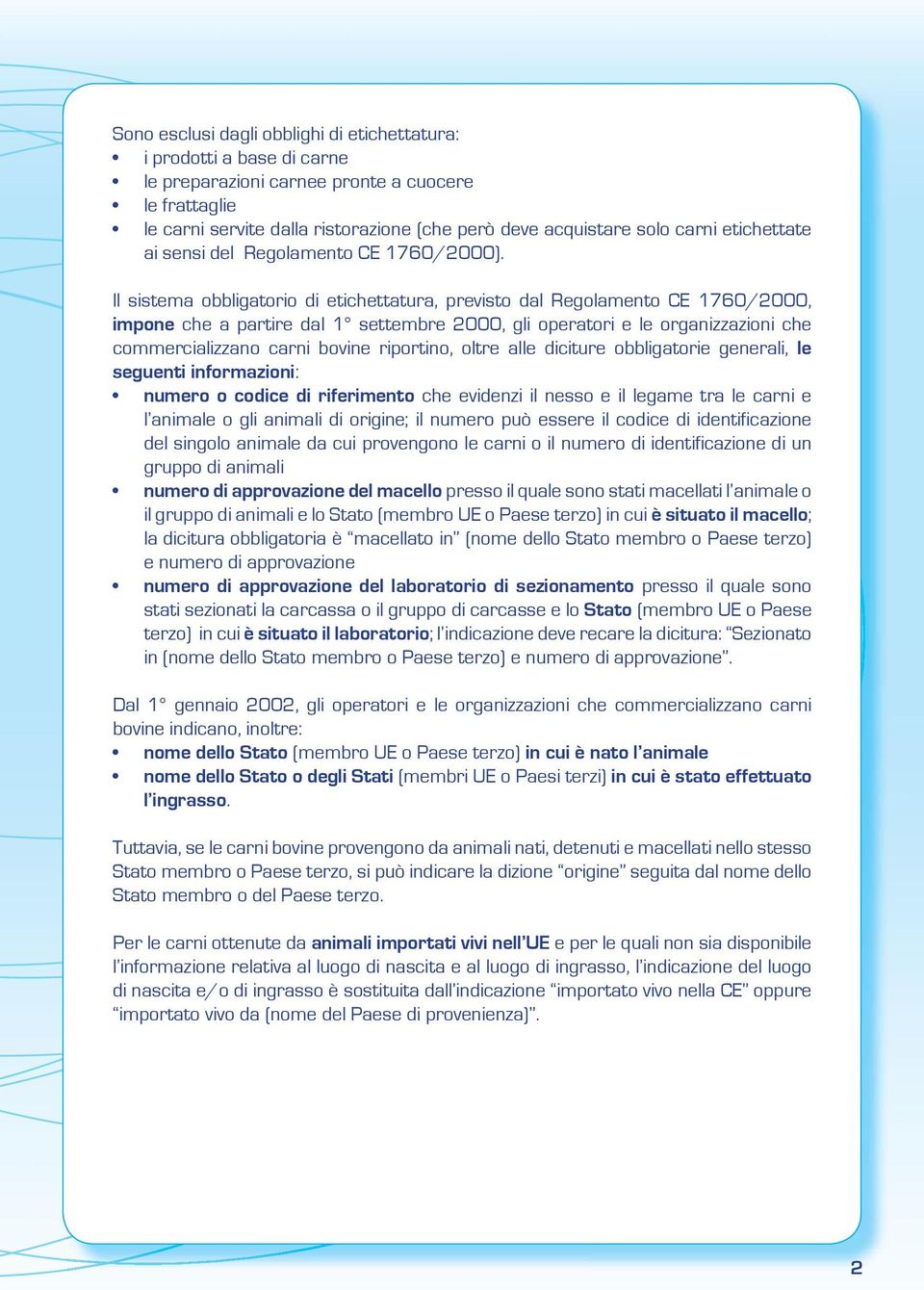 Il sistema obbligatorio di etichettatura, previsto dal Regolamento CE 1760/2000, impone che a partire dal 1 settembre 2000, gli operatori e le organizzazioni che commercializzano carni bovine