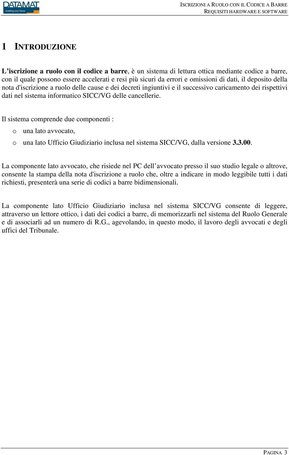 Il sistema comprende due componenti : o una lato avvocato, o una lato Ufficio Giudiziario inclusa nel sistema SICC/VG, dalla versione 3.3.00.