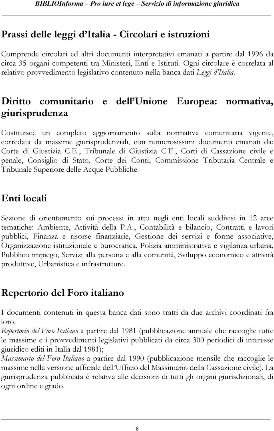 Diritto comunitario e dell Unione Europea: normativa, giurisprudenza Costituisce un completo aggiornamento sulla normativa comunitaria vigente, corredata da massime giurisprudenziali, con