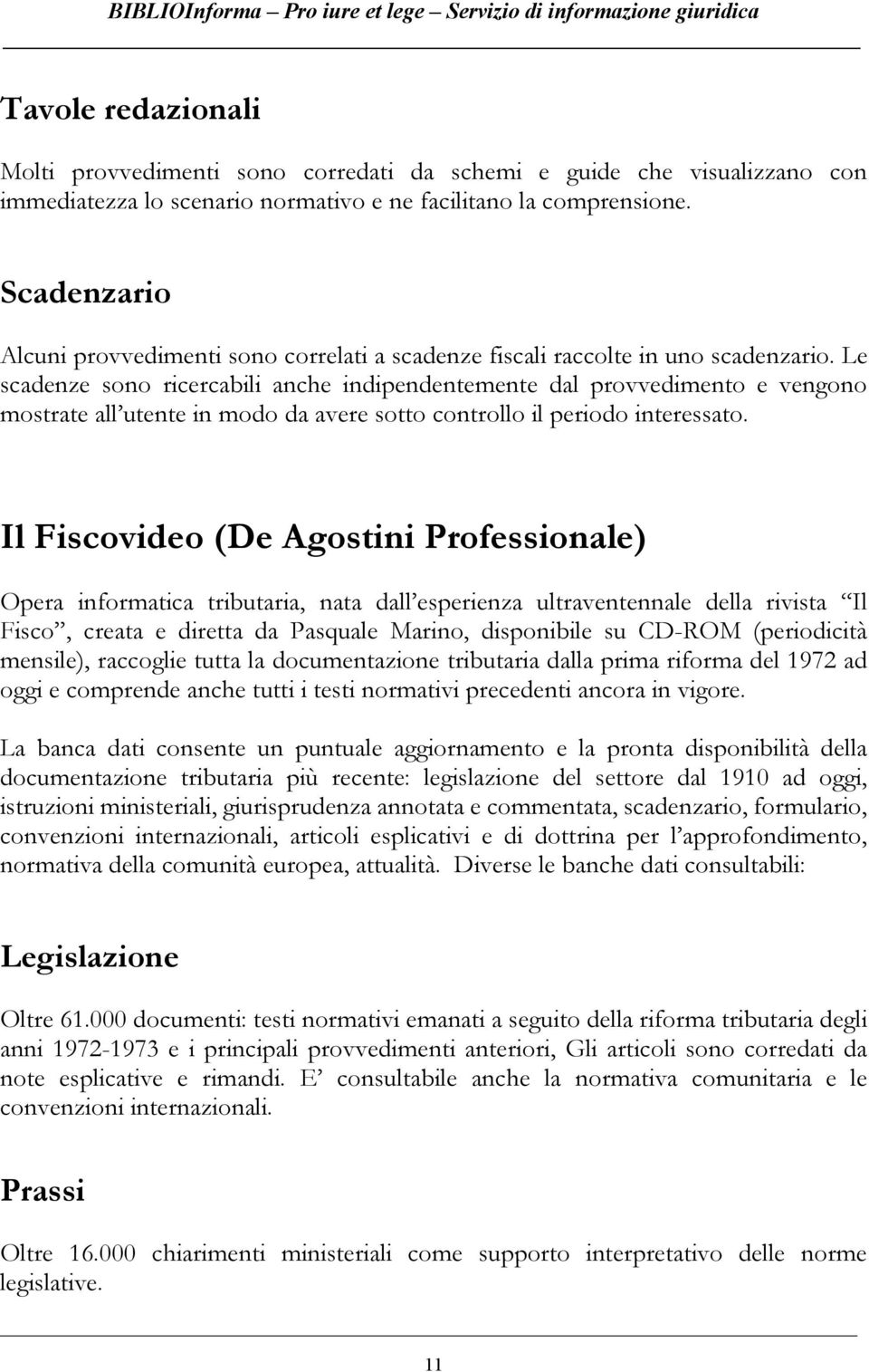 Le scadenze sono ricercabili anche indipendentemente dal provvedimento e vengono mostrate all utente in modo da avere sotto controllo il periodo interessato.