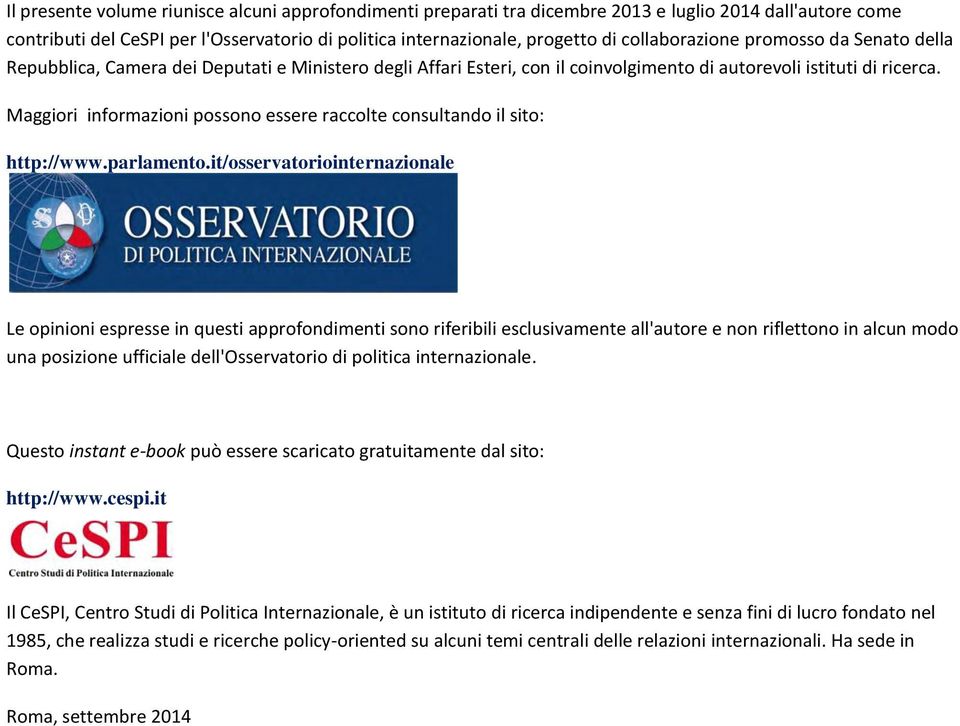 Maggiori informazioni possono essere raccolte consultando il sito: http://www.parlamento.