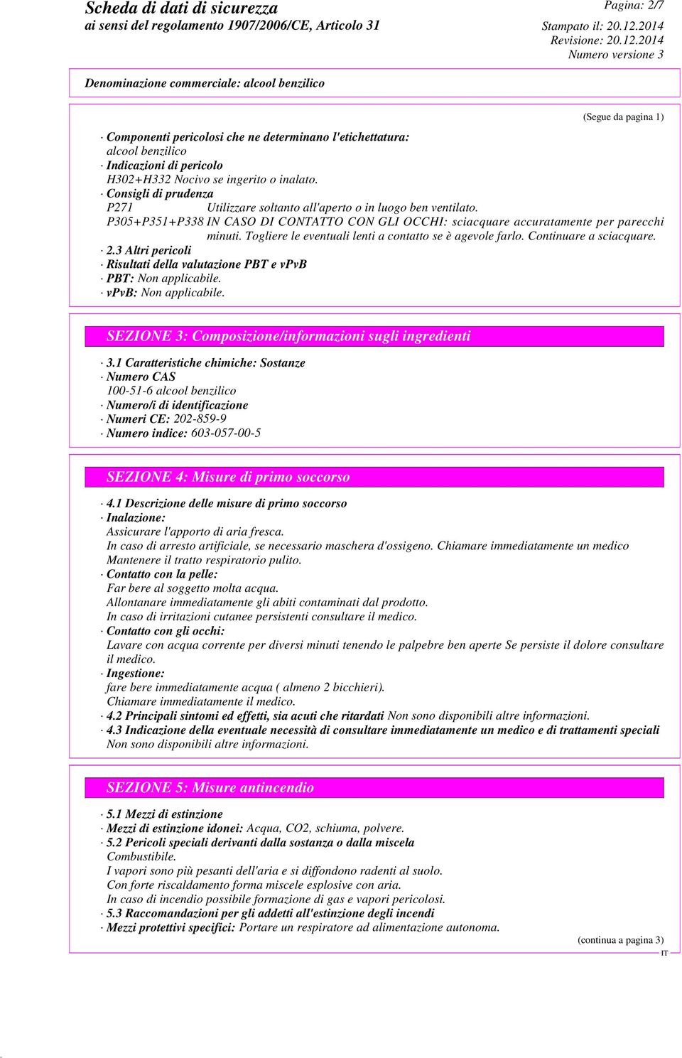 Togliere le eventuali lenti a contatto se è agevole farlo. Continuare a sciacquare. 2.3 Altri pericoli Risultati della valutazione PBT e vpvb PBT: Non applicabile. vpvb: Non applicabile.