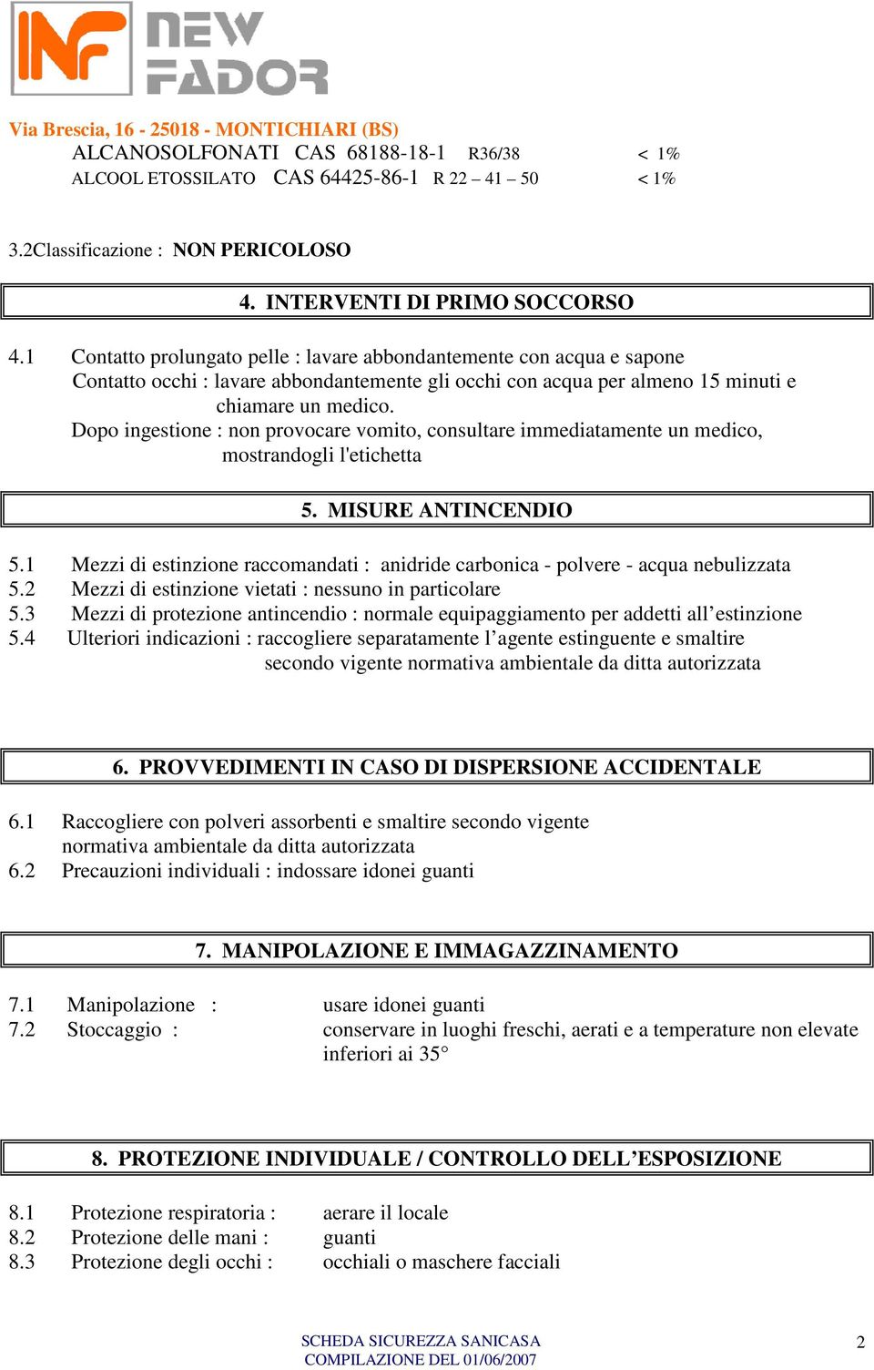 Dopo ingestione : non provocare vomito, consultare immediatamente un medico, mostrandogli l'etichetta 5. MISURE ANTINCENDIO 5.