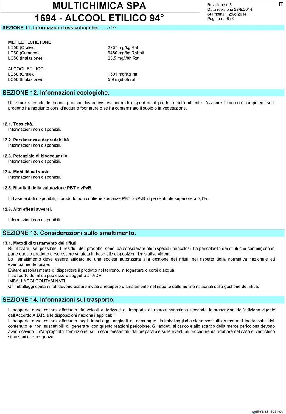 Utilizzare secondo le buone pratiche lavorative, evitando di disperdere il prodotto nell'ambiente.