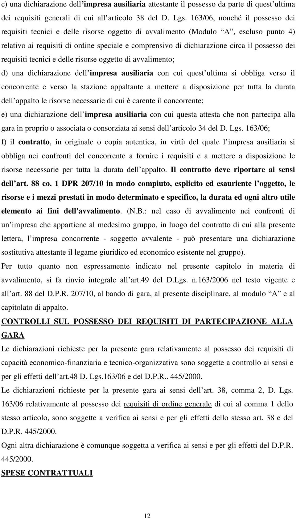 possesso dei requisiti tecnici e delle risorse oggetto di avvalimento; d) una dichiarazione dell impresa ausiliaria con cui quest ultima si obbliga verso il concorrente e verso la stazione appaltante