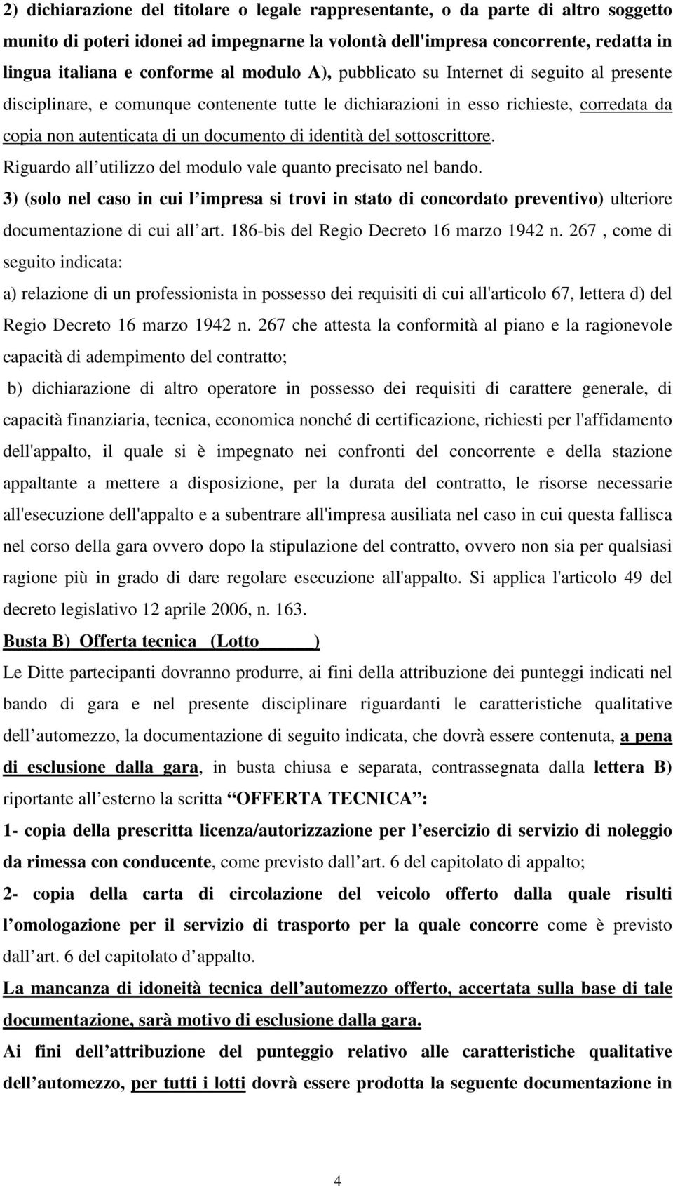 del sottoscrittore. Riguardo all utilizzo del modulo vale quanto precisato nel bando.