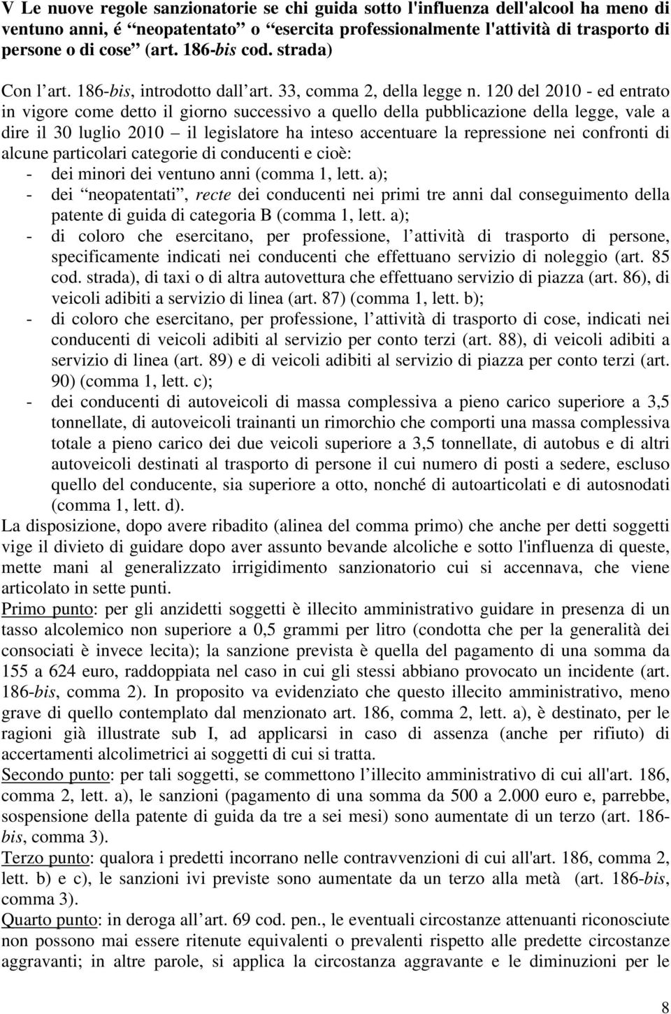 120 del 2010 - ed entrato in vigore come detto il giorno successivo a quello della pubblicazione della legge, vale a dire il 30 luglio 2010 il legislatore ha inteso accentuare la repressione nei