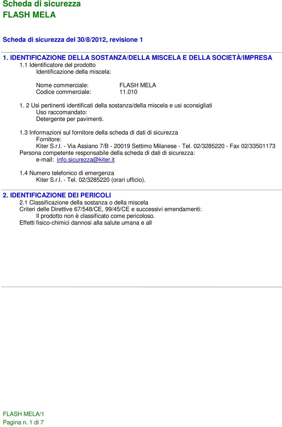 2 Usi pertinenti identificati della sostanza/della miscela e usi sconsigliati Uso raccomandato: Detergente per pavimenti. 1.