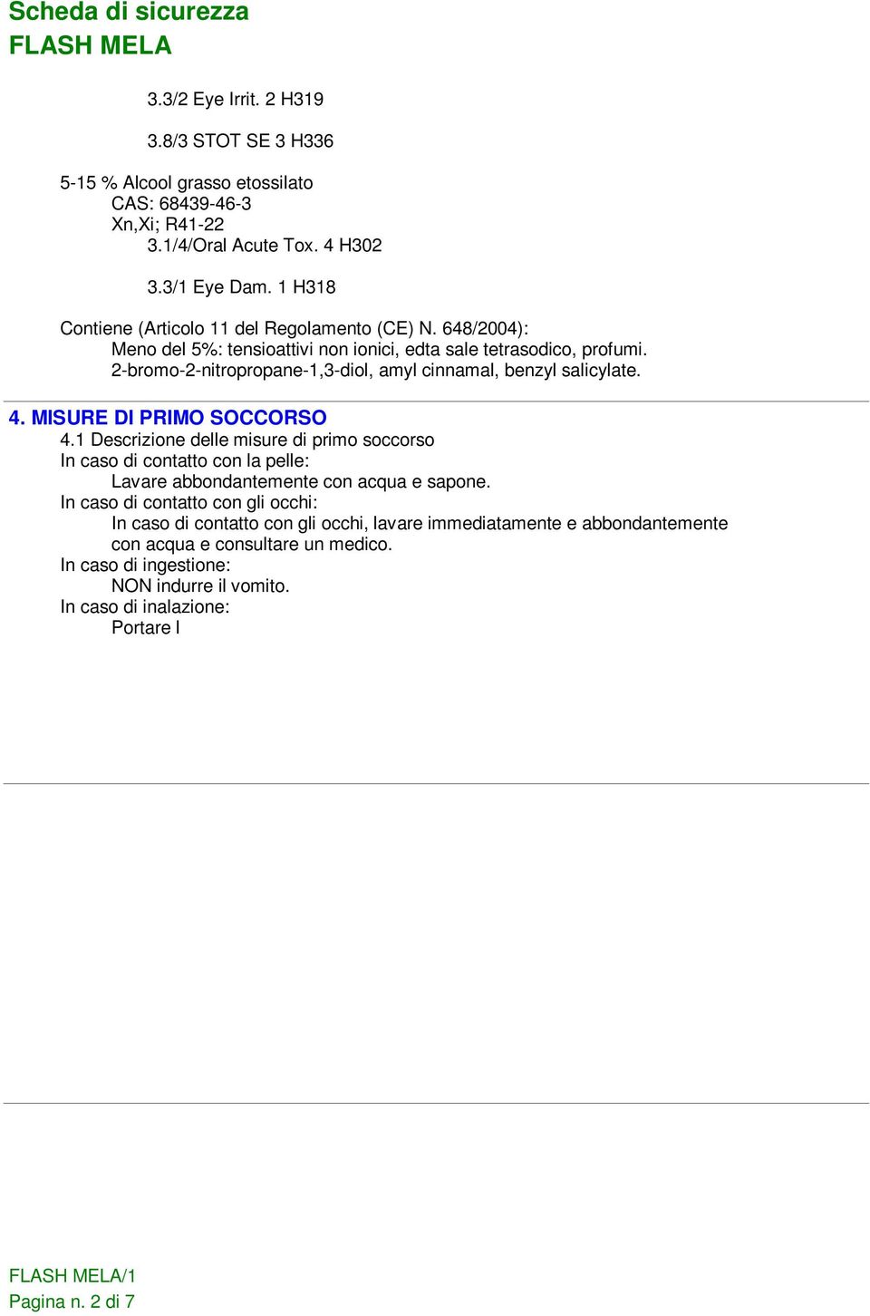 4. MISURE DI PRIMO SOCCORSO 4.1 Descrizione delle misure di primo soccorso In caso di contatto con la pelle: Lavare abbondantemente con acqua e sapone.