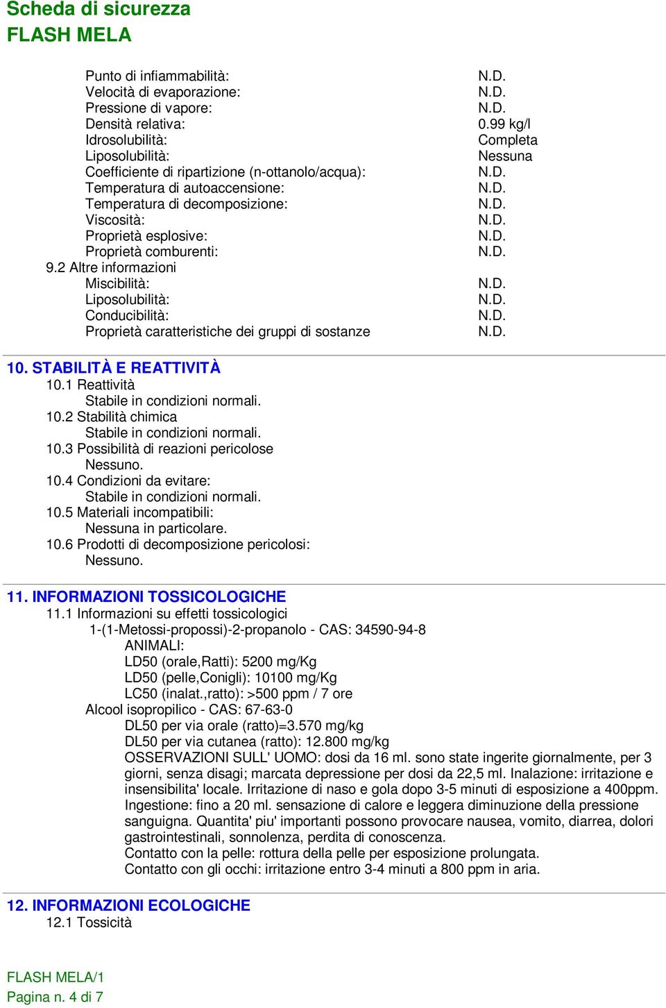 2 Altre informazioni Miscibilità: Liposolubilità: Conducibilità: Proprietà caratteristiche dei gruppi di sostanze 0.99 kg/l Completa Nessuna 10. STABILITÀ E REATTIVITÀ 10.