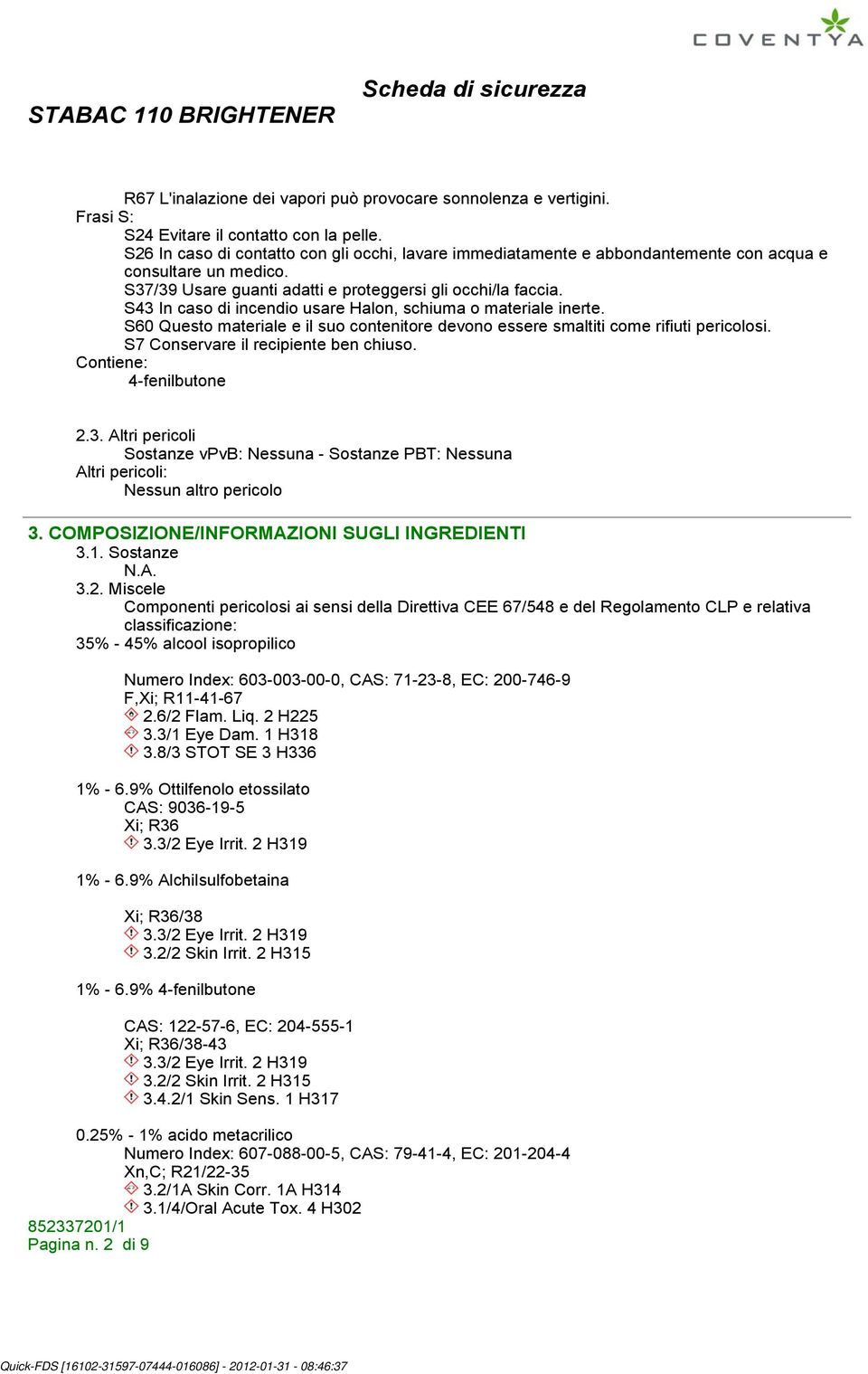 S43 In caso di incendio usare Halon, schiuma o materiale inerte. S60 Questo materiale e il suo contenitore devono essere smaltiti come rifiuti pericolosi. S7 Conservare il recipiente ben chiuso.