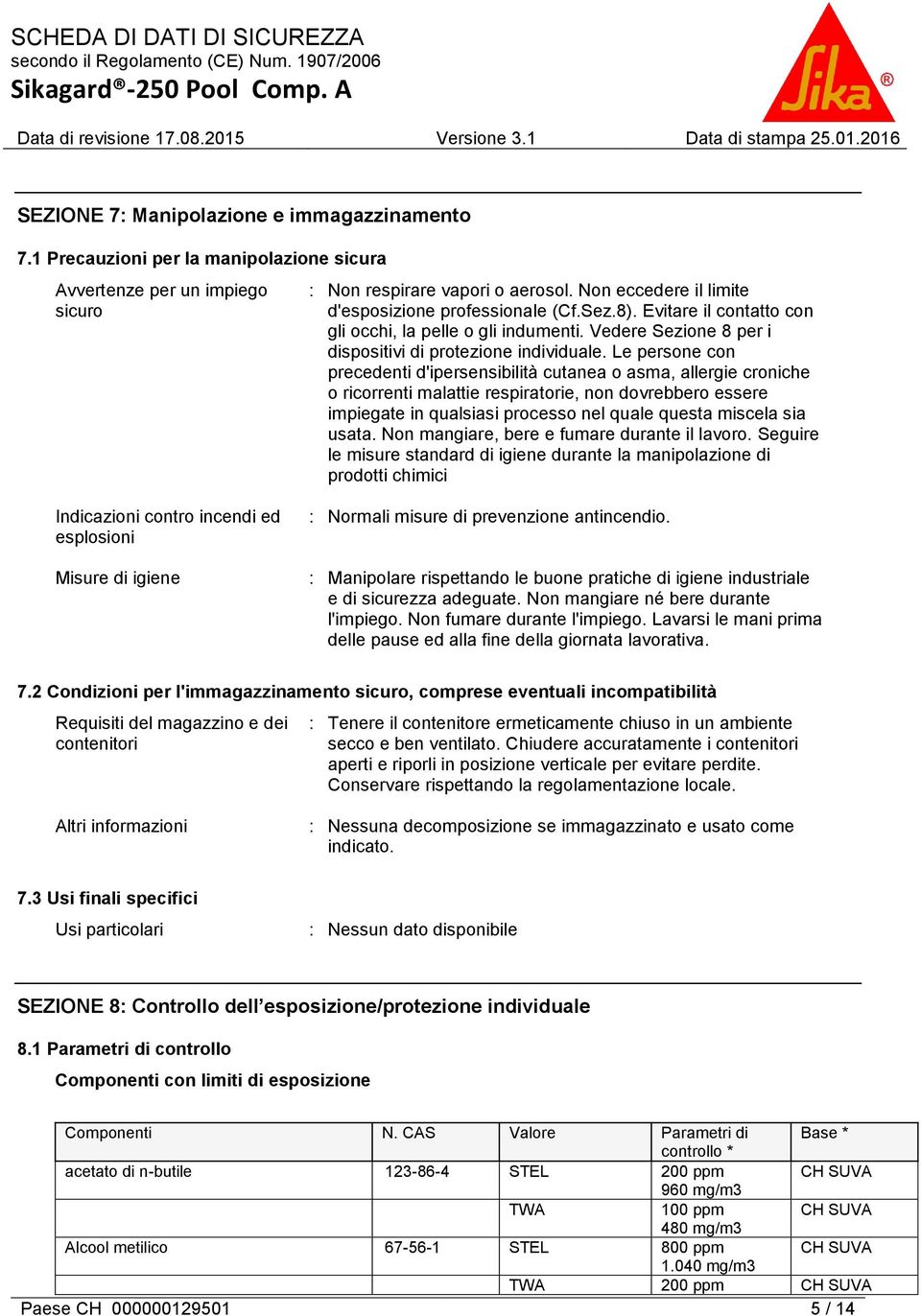 Le persone con precedenti d'ipersensibilità cutanea o asma, allergie croniche o ricorrenti malattie respiratorie, non dovrebbero essere impiegate in qualsiasi processo nel quale questa miscela sia