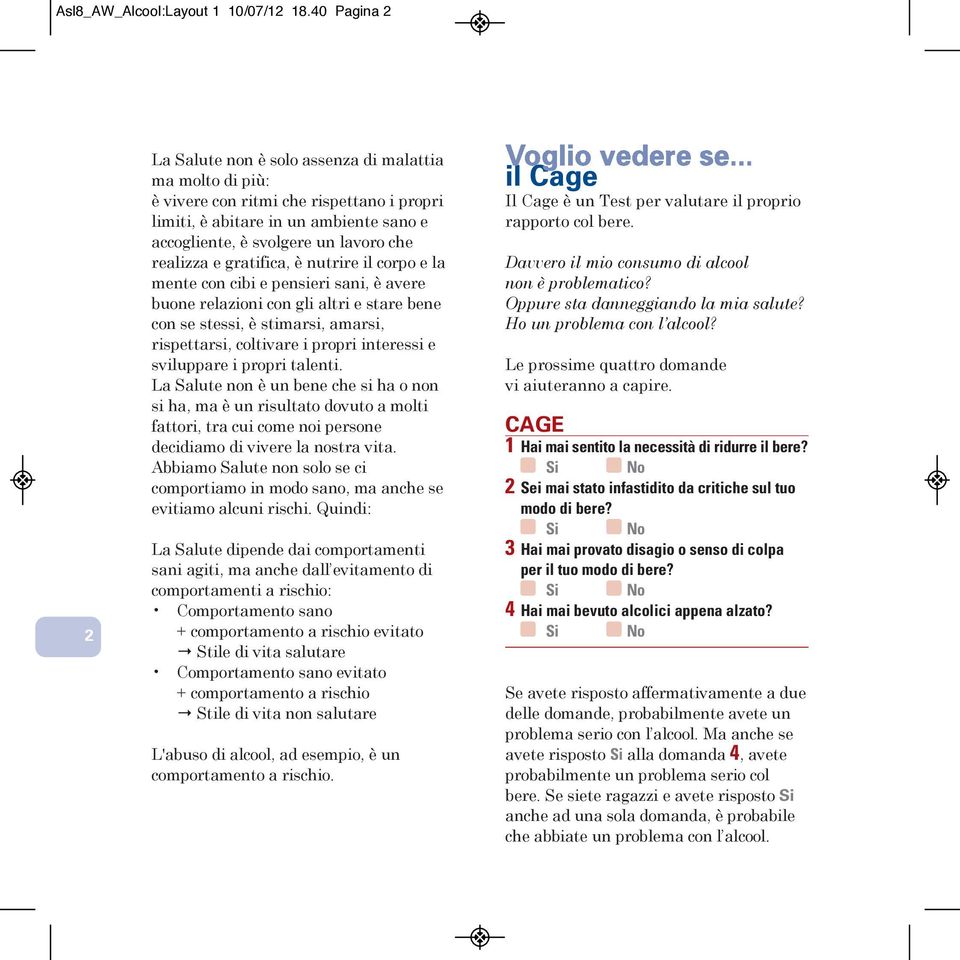 realizza e gratifica, è nutrire il corpo e la mente con cibi e pensieri sani, è avere buone relazioni con gli altri e stare bene con se stessi, è stimarsi, amarsi, rispettarsi, coltivare i propri