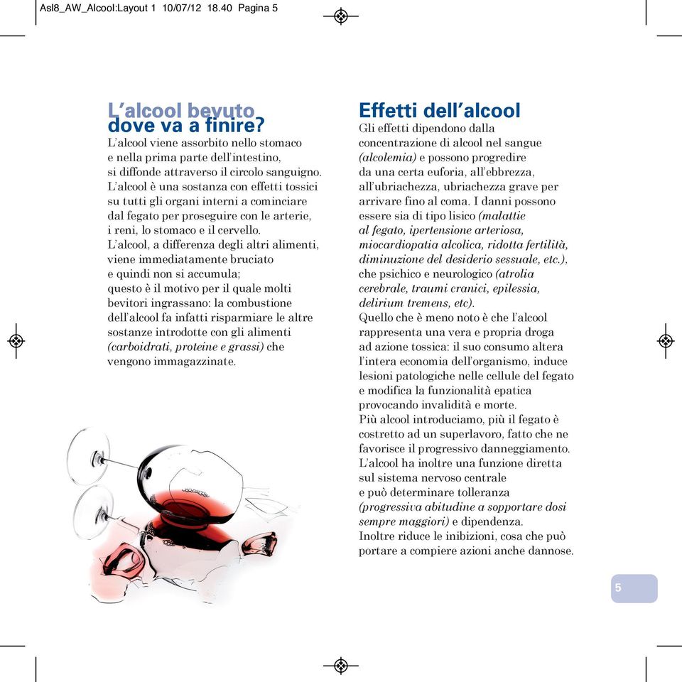 L alcool, a differenza degli altri alimenti, viene immediatamente bruciato e quindi non si accumula; questo è il motivo per il quale molti bevitori ingrassano: la combustione dell alcool fa infatti