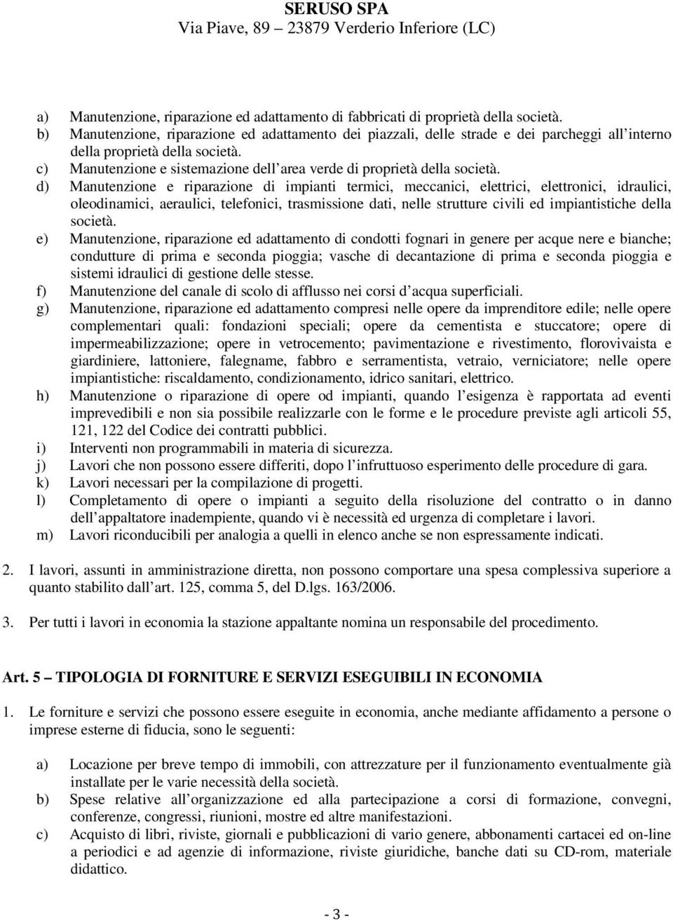 c) Manutenzione e sistemazione dell area verde di proprietà della società.