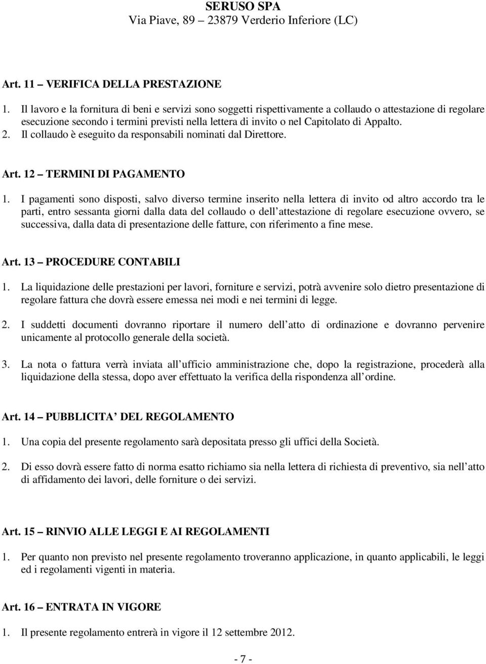 Appalto. 2. Il collaudo è eseguito da responsabili nominati dal Direttore. Art. 12 TERMINI DI PAGAMENTO 1.