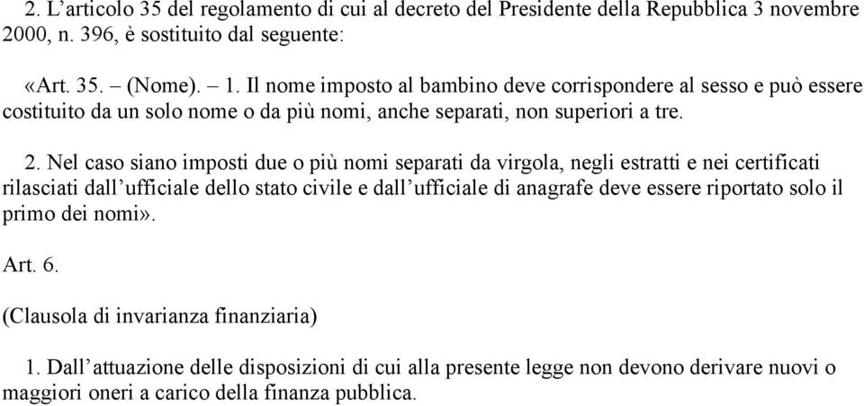 Nel caso siano imposti due o più nomi separati da virgola, negli estratti e nei certificati rilasciati dall ufficiale dello stato civile e dall ufficiale di anagrafe deve