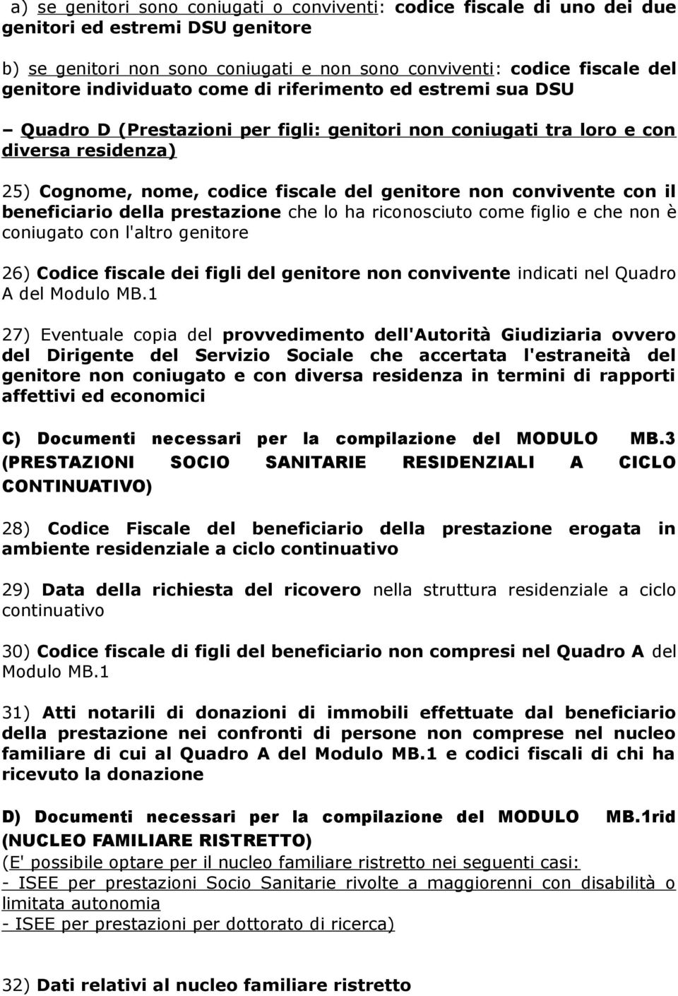 convivente con il beneficiario della prestazione che lo ha riconosciuto come figlio e che non è coniugato con l'altro genitore 26) Codice fiscale dei figli del genitore non convivente indicati nel