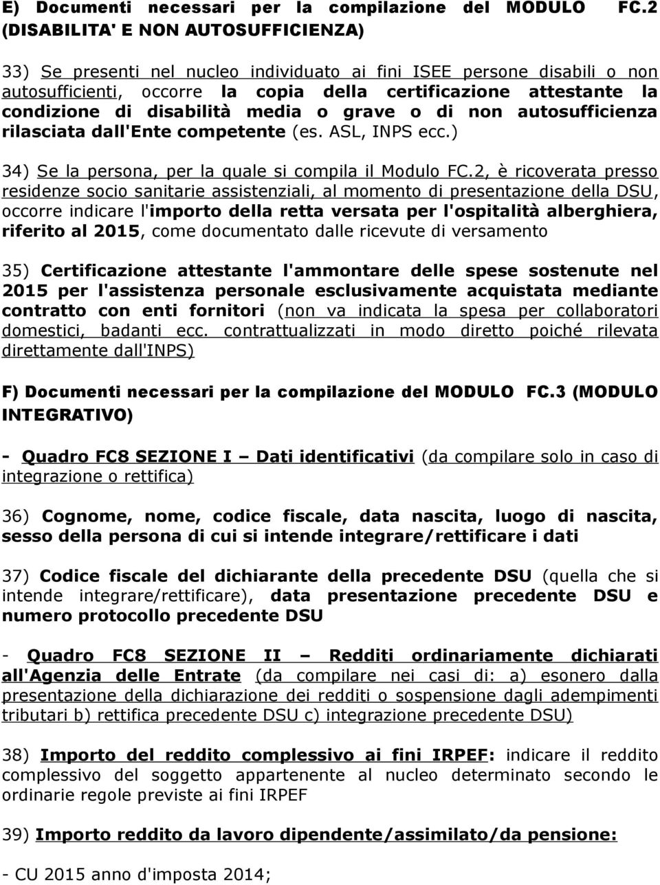 disabilità media o grave o di non autosufficienza rilasciata dall'ente competente (es. ASL, INPS ecc.) 34) Se la persona, per la quale si compila il Modulo FC.