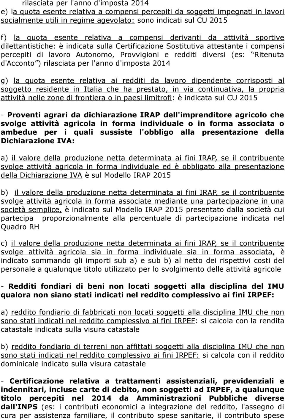 diversi (es: Ritenuta d'acconto ) rilasciata per l'anno d'imposta 2014 g) la quota esente relativa ai redditi da lavoro dipendente corrisposti al soggetto residente in Italia che ha prestato, in via