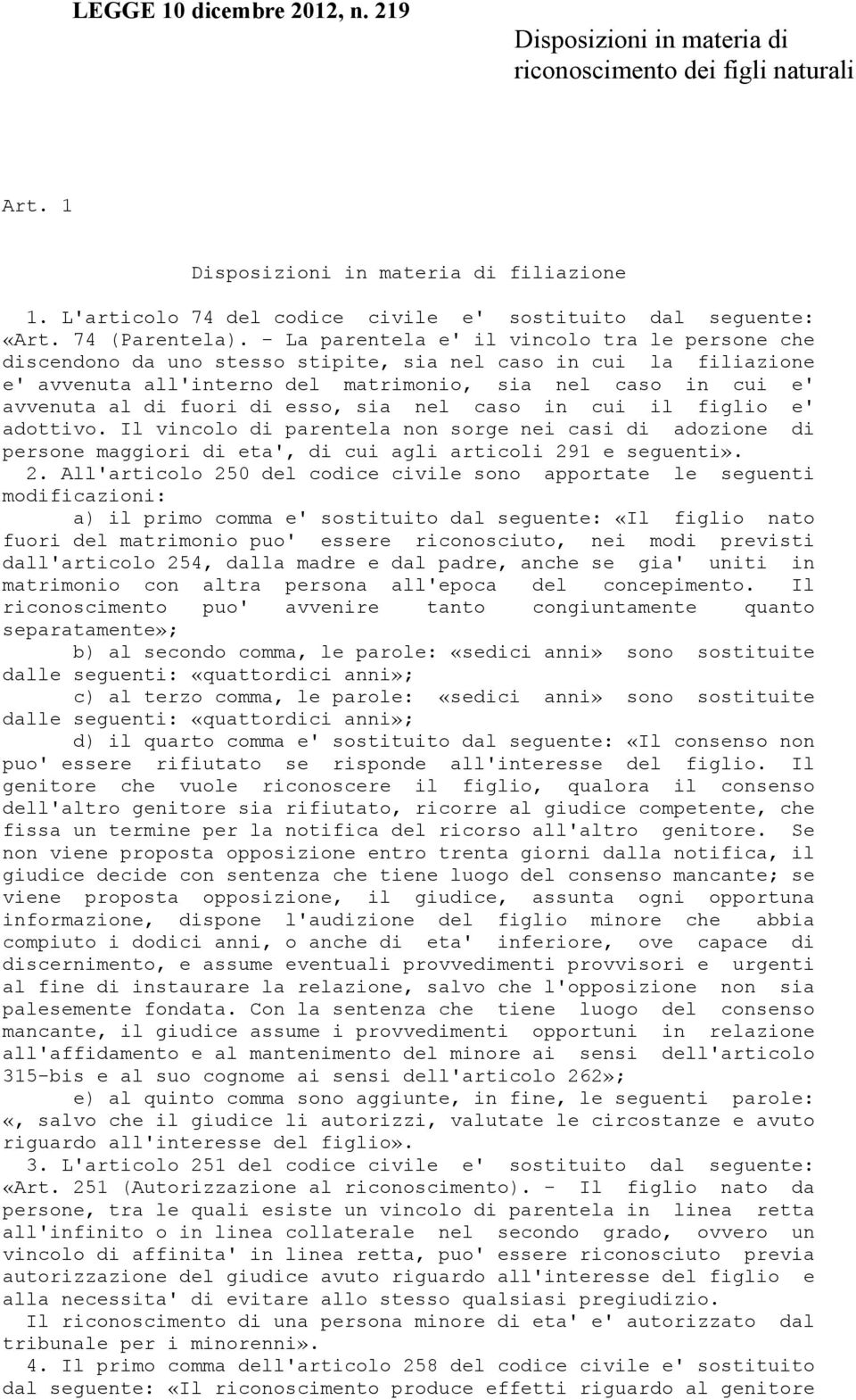 - La parentela e' il vincolo tra le persone che discendono da uno stesso stipite, sia nel caso in cui la filiazione e' avvenuta all'interno del matrimonio, sia nel caso in cui e' avvenuta al di fuori