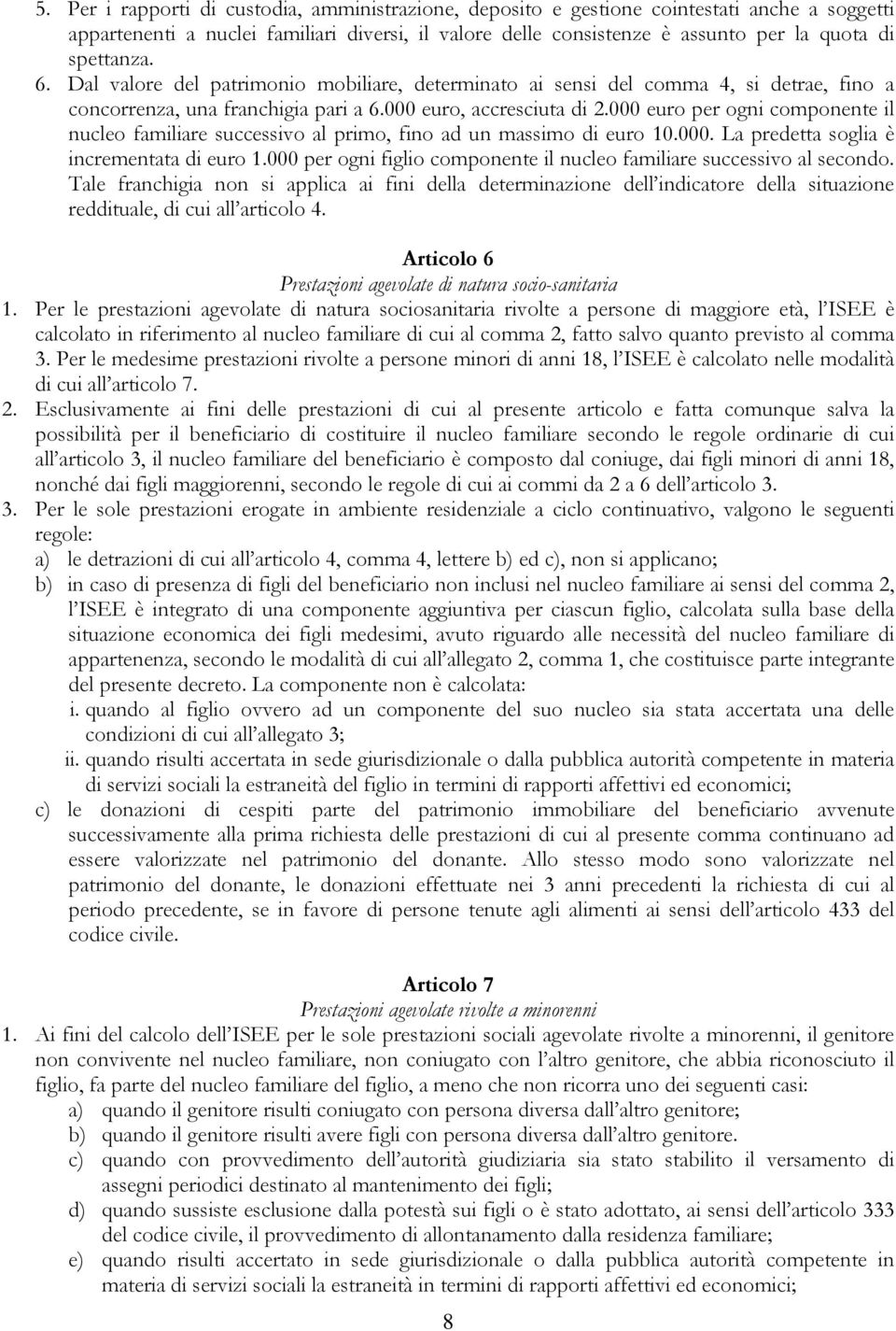 000 euro per ogni componente il nucleo familiare successivo al primo, fino ad un massimo di euro 10.000. La predetta soglia è incrementata di euro 1.